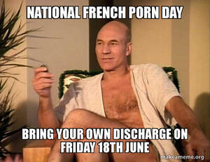 French Porn Meme - NATIONAL FRENCH PORN DAY Bring Your Own Discharge on Friday 18th June -  Sexual Picard Meme Generator