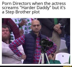 Daddy Porn Memes - Porn Directors when the actress screams \