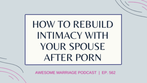 dr awesome - How to Rebuild Intimacy With Your Spouse After Porn | Ep. 562 â€” Awesome  Marriage â€” Marriage, Relationships, and Premarital Counseling with Dr. Kim  Kimberling