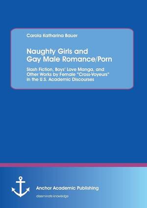 Girls Love Gay Porn - Naughty Girls and Gay Male Romance/Porn: Slash Fiction, Boys' Love Manga,  and Other Works by Female \