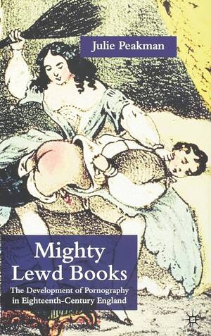English 1700s - Mighty Lewd Books: The Development of... by Peakman, J.