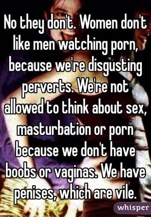 dont like - No they don't. Women don't like men watching porn, because