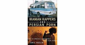 Iran Shore Porn - Iranian Rappers and Persian Porn: A Hitchhiker's Adventures in the New Iran  by Jamie Maslin