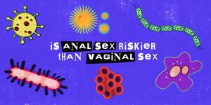 infection from anal sex - What's Riskier?