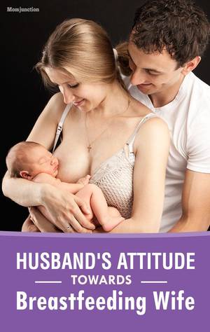 Breastfeeding Caption Wife Porn - Husband's Attitude Towards Breastfeeding Wife