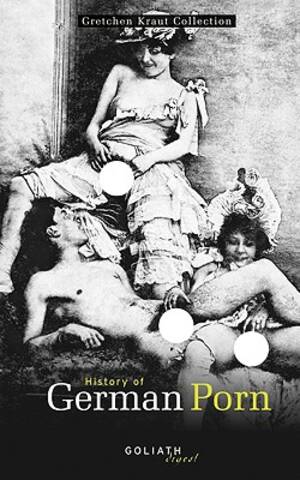 German Porn Culture - History of German Porn: Gretchen Kraut Collection (Goliath Digest)  (Hardcover) | BookPeople