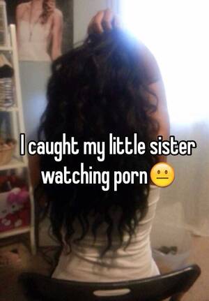 Lil Sis Watches Porn - I caught my little sister watching pornðŸ˜