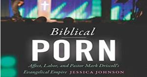 Biblical Porn - Biblical Porn: Mark Driscoll's Evangelical Empire | Kristin Du Mez
