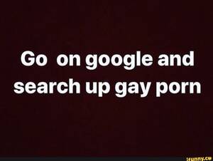 Look Up Gay Porn - Go on google and search up gay porn - iFunny Brazil