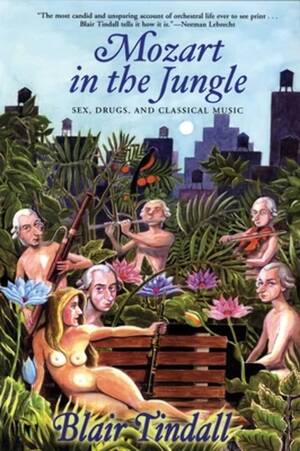 Jungle Book Porn Mom - Mozart in the Jungle: Sex, Drugs, and Classical Music: Tindall, Blair:  9780802142535: Amazon.com: Books