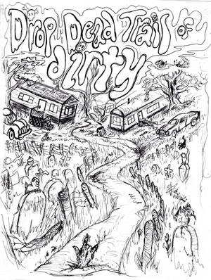 Nasty Sex Coloring Book - Cover drop dead trail of dirty - tryiin' to git this shit out! Yahaww!  Trailer park nasty zombie porn and crap comic!