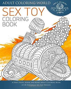 Nasty Sex Coloring Book - Sex Toy Coloring Book: A Dirty, Rude, Sexual and Kinky Adult Coloring Book  of 40 Zentangle Sex Toy Designs (Sexy Coloring Books) (Volume 2) Adult  Coloring ...