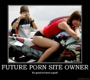 funny demotivational posters porn - FUTURE PORN SITE OWNER. [ Click on image for larger view ]