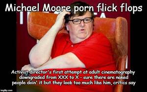Meme Xxx Caption Porn - Michael Moore Porn Flop