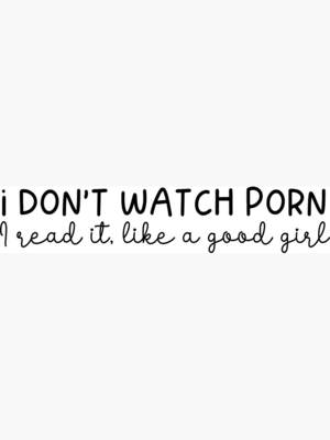 Girl Likes To Watch Porn - I don't watch porn I read it, like a good girl\