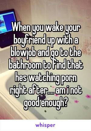 blowjob why not - When you wake your boyfriend up with a blowjob and go to the bathroom to  find that hes watching porn ...