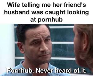 Husband Watches Porn Meme - Is that like an app or something : r/memes