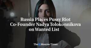 nadia pussy riot orgy - Russia Places Pussy Riot Co-Founder Nadya Tolokonnikova on Wanted List :  r/worldnews