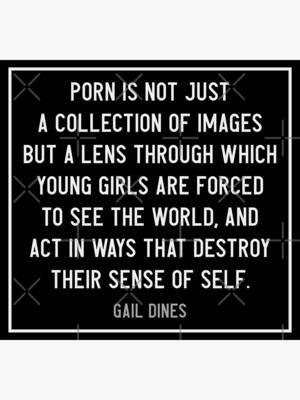 Forced Porn Quotes - Porn is the lens through which young girls are forced to see the world -  Gail Dines quote / White Text\