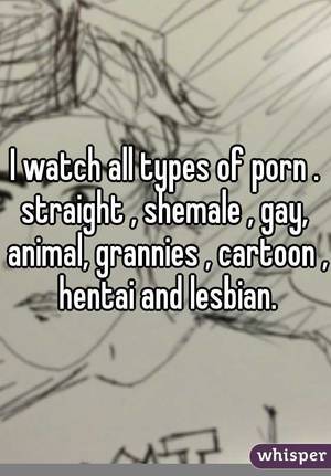 gay shemale cartoon - I watch all types of porn . straight , shemale , gay, animal, grannies ,  cartoon , hentai and lesbian.