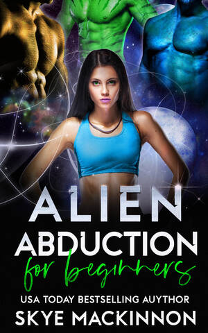 Galactic Girls Alien Sex Abduction - Alien Abduction for Beginners by Skye MacKinnon | Goodreads