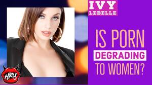 Degrading Women Porn - Ivy Lebelle: Is Porn Degrading to Women? - YouTube