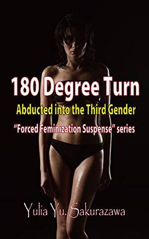 Lesbian Forced Feminization - 180 Degree Turn: Abducted into the Third Gender (Forced Feminization  Suspense) eBook : Sakurazawa, Yulia Yu.: Kindle Store - Amazon.com