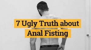 disease from anal sex - 7 Ugly Truth about Anal Fisting - or are they? - Anal fisting involves a  lot of myths...