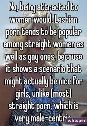 lesbian porn no - No, being attracted to women would. Lesbian porn tends to be popular among  straight