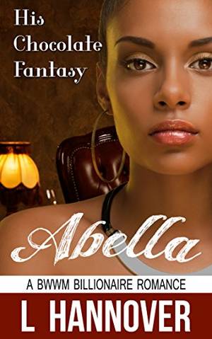 interracial erotica bwwm - His Chocolate Fantasy: Abella: A BWWM Billionaire Interracial Erotic  Pregnancy Romance by [Hannover