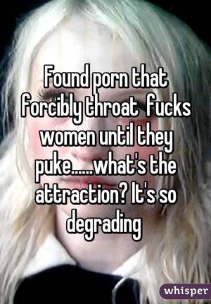 Degrading Women Porn - Found porn that forcibly throat fucks women until they puke......what's the  attraction? It's so degrading