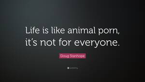 Bestiality Porn Motivational Posters - Doug Stanhope Quote: â€œLife is like animal porn, it's not for everyone.â€
