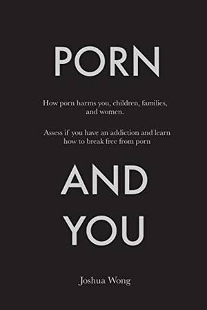 break between - Porn and You: How porn harms you, children, families, and women. Assess if  you have an addiction and learn how to break free from porn today. - Wong,  Joshua: 9781495459610 - AbeBooks