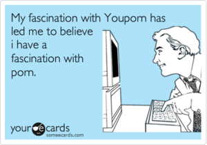 Ex Gf Youporn - My fascination with Youporn has led me to believe i have a fascination with  porn. | Confession Ecard