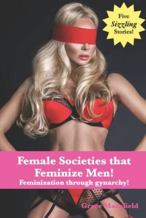 Lesbian Forced Feminization - Female Societies that Feminize Men!: Feminization through gynarchy! -  Magers & Quinn Booksellers