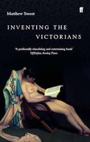 Matthew Sweet Porn - Inventing the Victorians: Amazon.co.uk: Sweet, Matthew: 9780571206636: Books
