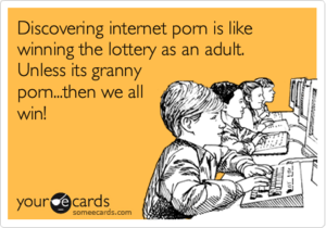 Granny Porn Memes - Discovering internet porn is like winning the lottery as an adult. Unless  its granny porn...then we all win! | Encouragement Ecard