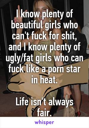 fat porn star meme - I know plenty of beautiful girls who can't fuck for shit, and I know plenty  of ugly/fat girls who can fuck like a porn star ...