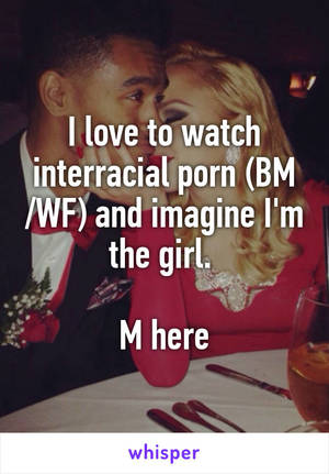 Bm Porn - I love to watch interracial porn (BM /WF) and imagine I'm the girl.