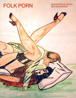 History 1940s Porn - Folk Porn: Anonymous 1940s Sex Drawings (Paperback) | Joyride Bookshop
