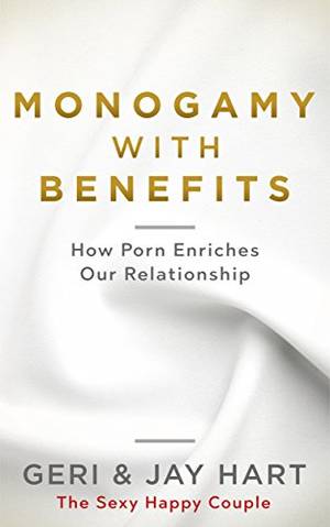 Monogamy Porn - Monogamy with Benefits: How Porn Enriches Our Relationship by [Hart, Geri,  Hart