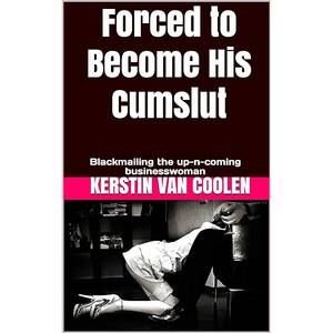 Forced Blackmail Porn - Forced to Become His Cumslut (Blackmail, Humiliation, Degradation,  Submission, Bondage, Swallowing, Slave): Blackmailing the up-n-coming  businesswoman - Kindle edition by Van Coolen, Kerstin. Literature & Fiction  Kindle eBooks @ Amazon.com.