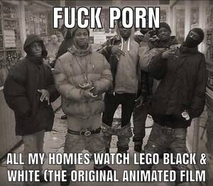 Lego Porn Captions - FUCK PORN ALL MY HOMIES WATCH LEGO BLACK & WHITE (THE ORIGINAL ANIMATED  FILM - iFunny Brazil