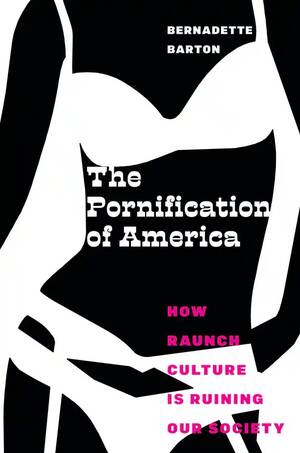 American Culture Porn - Book review of The Pornification of America: How Raunch Culture Is Ruining  Our Society by Bernadette Barton - The Washington Post