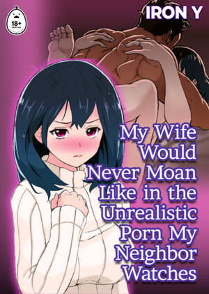 Hentai Wife Porn - My Wife Would Never Moan Like in the Unrealistic Porn My Neighbor Watches  Hentai by IRON Y - FAKKU