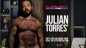 fisting tips - Julian Torres' Top 5 Tips On Going From Total Top To Fisting Bottom -  Fleshbot