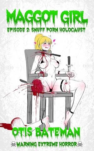 Extreme Violent Snuff Porn - Maggot Girl, Episode 2: Snuff Porn Holocaust by Otis Bateman | Goodreads