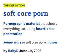 Def Porn - TOP DEFINITION soft core porn Pornographic material that shows everything  excluding insertion or penetration. Jenny stars in soft core porn movies.  by BabyD June 19, 2006 - iFunny Brazil