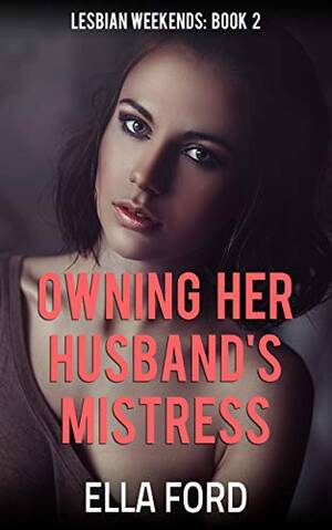 Mistress Lesbian Porn - Owning Her Husband's Mistress (Lesbian Weekends Book 2) - Kindle edition by  Ford, Ella. Literature & Fiction Kindle eBooks @ Amazon.com.