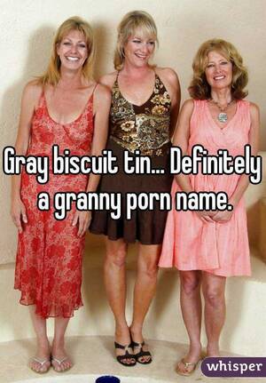 Name Granny Porn - Gray biscuit tin... Definitely a granny porn name.